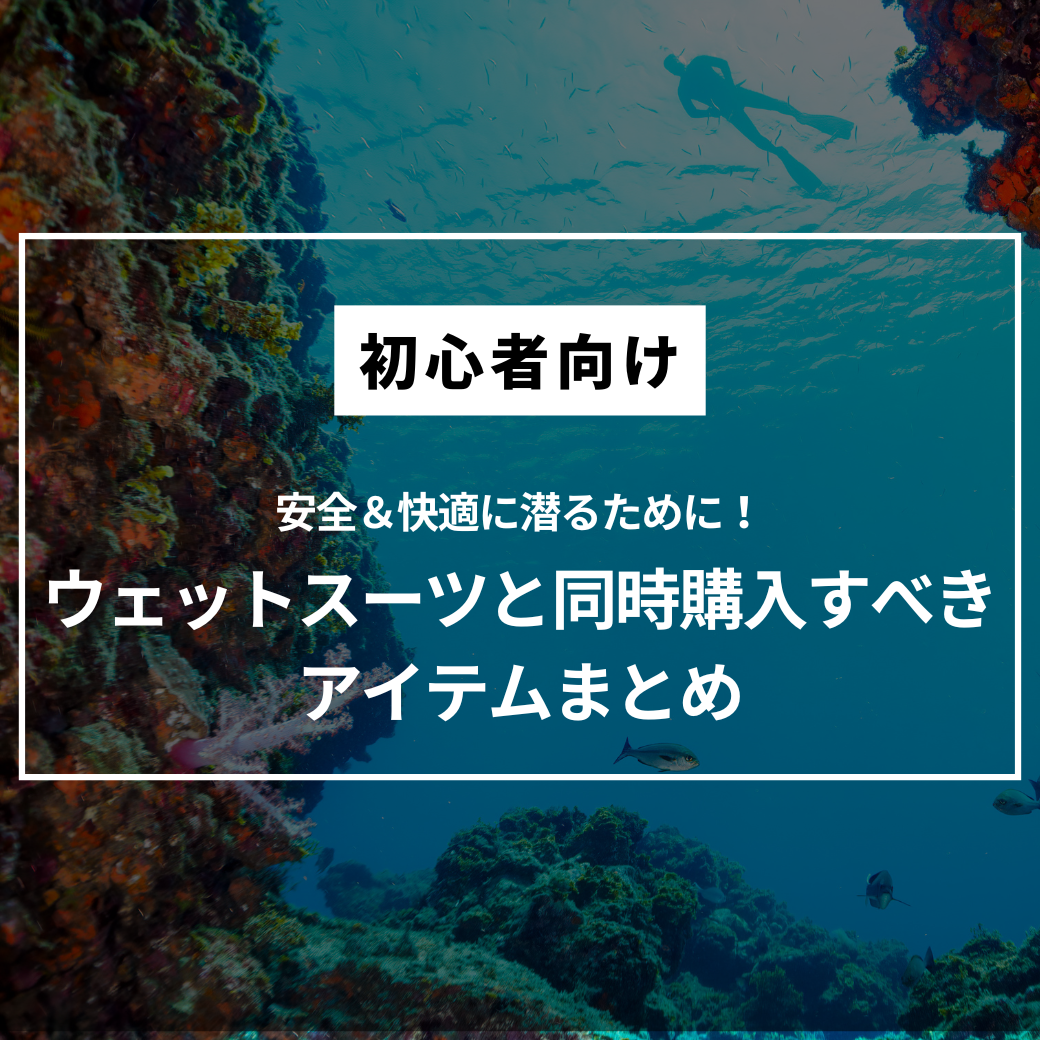 【初心者向け】安全＆快適に潜るために！ウェットスーツと同時購入すべきアイテムまとめ